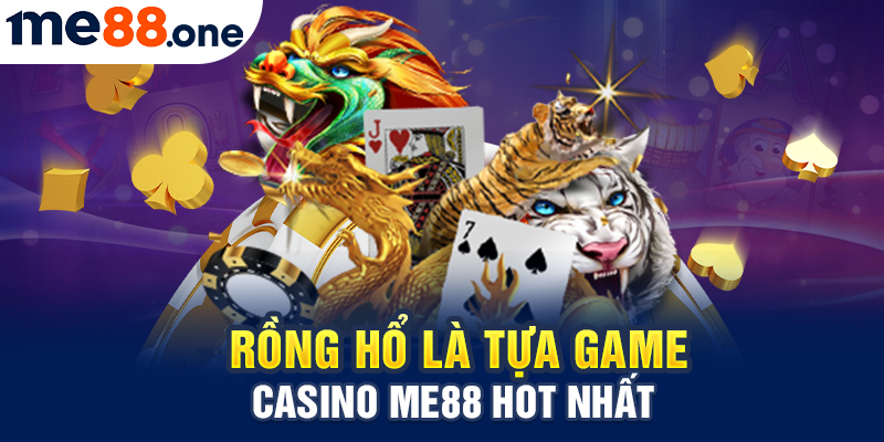 Rồng hổ là tựa game Casino Me88 hot nhất