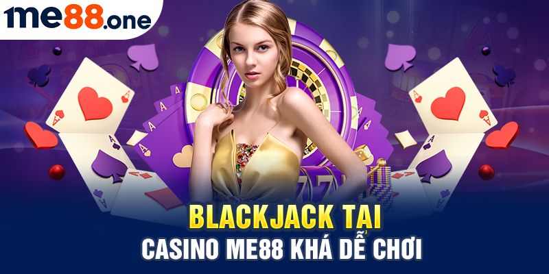 Blackjack tại Casino Me88 khá dễ chơi